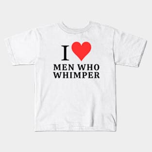 I love men who whimper Kids T-Shirt